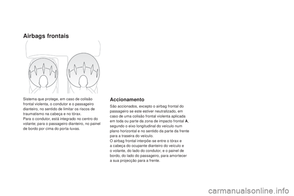 CITROEN DS4 2015 Manual do condutor (in Portuguese) Airbags frontais
Sistema que protege, em caso de colisão
frontal violenta, o condutor e o passageiro
dianteiro, no sentido de limitar os riscos de
traumatismo na cabeça e no tórax.
Para o condut CITROEN DS4 2015 Manual do condutor (in Portuguese) Airbags frontais
Sistema que protege, em caso de colisão
frontal violenta, o condutor e o passageiro
dianteiro, no sentido de limitar os riscos de
traumatismo na cabeça e no tórax.
Para o condut