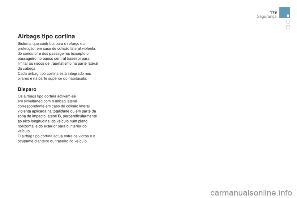 CITROEN DS4 2015 Manual do condutor (in Portuguese) 179
DS4_pt_Chap07_securite_ed02-2015
Airbags tipo cortina
Sistema que contribui para o reforço da
protecção, em caso de colisão lateral violenta,
do condutor e dos passageiros (excepto o
passag CITROEN DS4 2015 Manual do condutor (in Portuguese) 179
DS4_pt_Chap07_securite_ed02-2015
Airbags tipo cortina
Sistema que contribui para o reforço da
protecção, em caso de colisão lateral violenta,
do condutor e dos passageiros (excepto o
passag