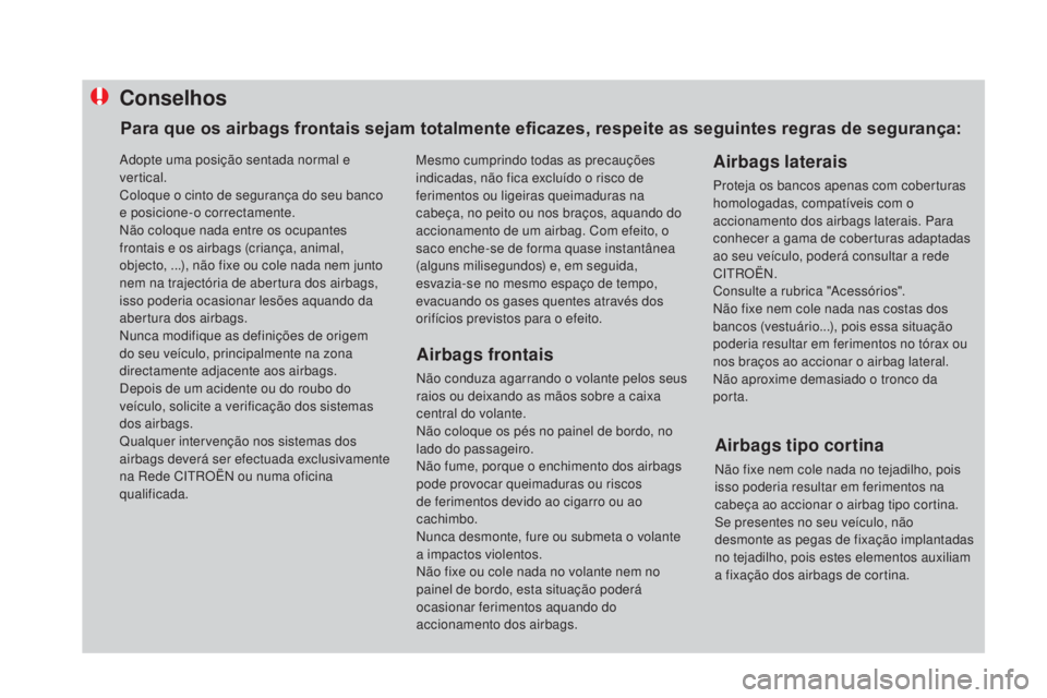 CITROEN DS4 2015 Manual do condutor (in Portuguese) Conselhos
Airbags frontais
Não conduza agarrando o volante pelos seus
raios ou deixando as mãos sobre a caixa
central do volante.
Não coloque os pés no painel de bordo, no
lado do passageiro.
N CITROEN DS4 2015 Manual do condutor (in Portuguese) Conselhos
Airbags frontais
Não conduza agarrando o volante pelos seus
raios ou deixando as mãos sobre a caixa
central do volante.
Não coloque os pés no painel de bordo, no
lado do passageiro.
N