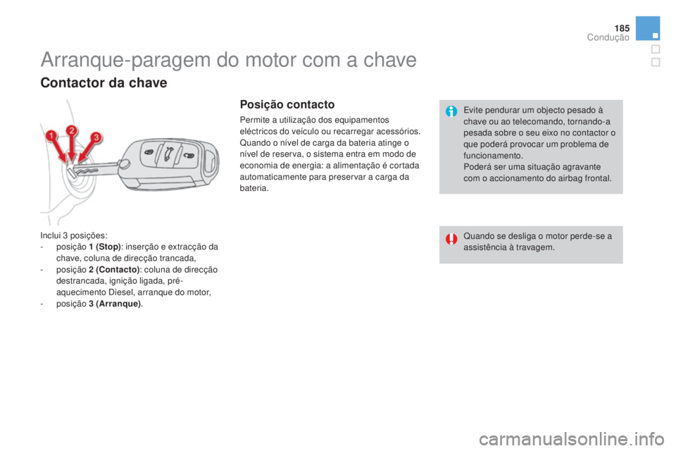 CITROEN DS4 2015 Manual do condutor (in Portuguese) 185
DS4_pt_Chap08_conduite_ed02-2015
Evite pendurar um objecto pesado à
chave ou ao telecomando, tornando-a
pesada sobre o seu eixo no contactor o
que poderá provocar um problema de
funcionament CITROEN DS4 2015 Manual do condutor (in Portuguese) 185
DS4_pt_Chap08_conduite_ed02-2015
Evite pendurar um objecto pesado à
chave ou ao telecomando, tornando-a
pesada sobre o seu eixo no contactor o
que poderá provocar um problema de
funcionament