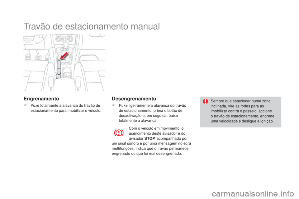 CITROEN DS4 2015 Manual do condutor (in Portuguese) DS4_pt_Chap08_conduite_ed02-2015
Travão de estacionamento manual
Engrenamento
F Puxe totalmente a alavanca do travão de estacionamento para imobilizar o veículo.
Desengrenamento
F Puxe ligeiramente CITROEN DS4 2015 Manual do condutor (in Portuguese) DS4_pt_Chap08_conduite_ed02-2015
Travão de estacionamento manual
Engrenamento
F Puxe totalmente a alavanca do travão de estacionamento para imobilizar o veículo.
Desengrenamento
F Puxe ligeiramente