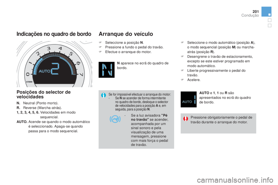 CITROEN DS4 2015 Manual do condutor (in Portuguese) 201
DS4_pt_Chap08_conduite_ed02-2015
posições do selector de
velocidades
N. Neutral (Ponto morto).
R. Re verse (Marcha-atrás).
1, 2, 3, 4, 5, 6.
V
elocidades em modo
sequencial.
AUTO.
A
CITROEN DS4 2015 Manual do condutor (in Portuguese) 201
DS4_pt_Chap08_conduite_ed02-2015
posições do selector de
velocidades
N. Neutral (Ponto morto).
R. Re verse (Marcha-atrás).
1, 2, 3, 4, 5, 6.
V
elocidades em modo
sequencial.
AUTO.
A