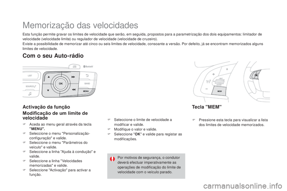 CITROEN DS4 2015 Manual do condutor (in Portuguese) DS4_pt_Chap08_conduite_ed02-2015
Memorização das velocidades
Tecla "MEM"
F Pressione esta tecla para visualizar a lista dos limites de velocidade memorizados.
Activação da função
Modific CITROEN DS4 2015 Manual do condutor (in Portuguese) DS4_pt_Chap08_conduite_ed02-2015
Memorização das velocidades
Tecla "MEM"
F Pressione esta tecla para visualizar a lista dos limites de velocidade memorizados.
Activação da função
Modific