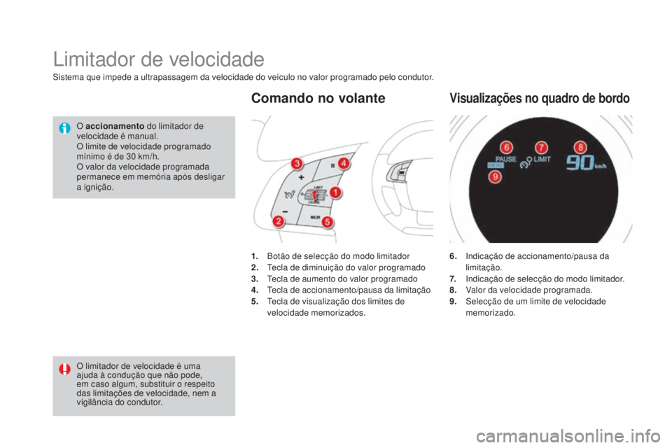 CITROEN DS4 2015 Manual do condutor (in Portuguese) DS4_pt_Chap08_conduite_ed02-2015
Sistema que impede a ultrapassagem da velocidade do veículo no valor programado pelo condutor.
Limitador de velocidade
O limitador de velocidade é uma
ajuda à cond CITROEN DS4 2015 Manual do condutor (in Portuguese) DS4_pt_Chap08_conduite_ed02-2015
Sistema que impede a ultrapassagem da velocidade do veículo no valor programado pelo condutor.
Limitador de velocidade
O limitador de velocidade é uma
ajuda à cond