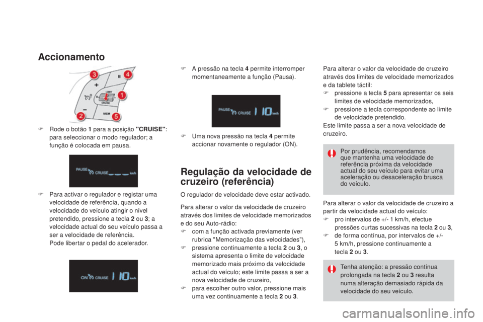 CITROEN DS4 2015 Manual do condutor (in Portuguese) DS4_pt_Chap08_conduite_ed02-2015
Accionamento
F Para activar o regulador e registar uma velocidade de referência, quando a
velocidade do veículo atingir o nível
pretendido, pressione a tecla 2
CITROEN DS4 2015 Manual do condutor (in Portuguese) DS4_pt_Chap08_conduite_ed02-2015
Accionamento
F Para activar o regulador e registar uma velocidade de referência, quando a
velocidade do veículo atingir o nível
pretendido, pressione a tecla 2