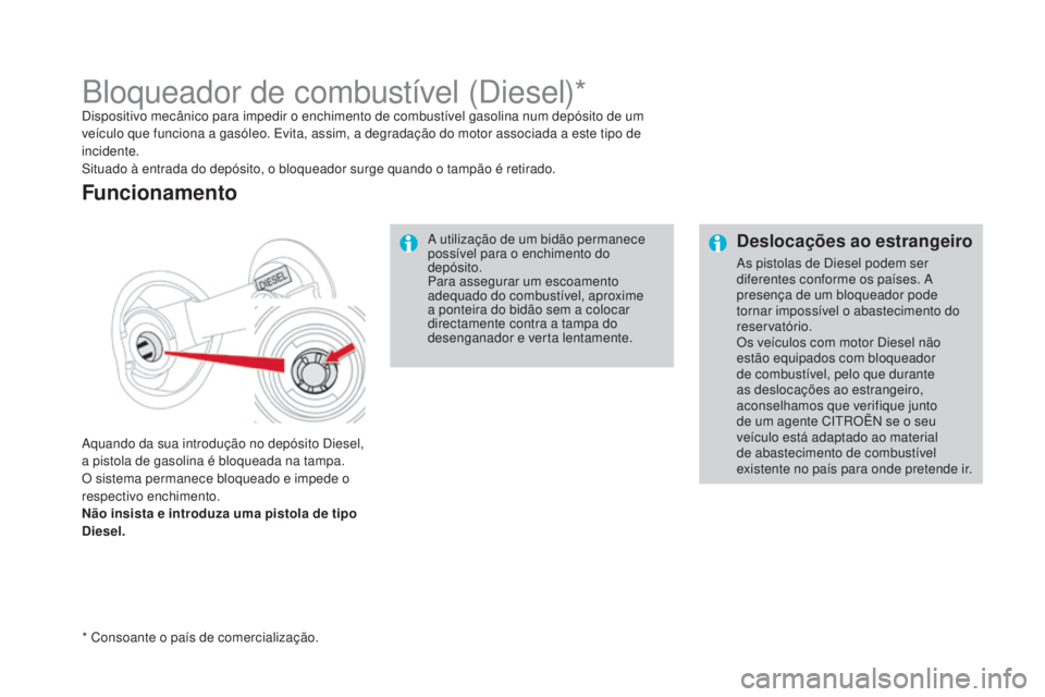 CITROEN DS4 2015 Manual do condutor (in Portuguese) Deslocações ao estrangeiro
As pistolas de Diesel podem ser
diferentes conforme os países. A
presença de um bloqueador pode
tornar impossível o abastecimento do
reservatório.
Os veículos com CITROEN DS4 2015 Manual do condutor (in Portuguese) Deslocações ao estrangeiro
As pistolas de Diesel podem ser
diferentes conforme os países. A
presença de um bloqueador pode
tornar impossível o abastecimento do
reservatório.
Os veículos com