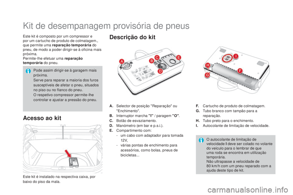 CITROEN DS4 2015  Manual do condutor (in Portuguese) DS4_pt_Chap10_info-pratiques_ed02-2015
Kit de desempanagem provisória de pneus
Este kit é composto por um compressor e 
por um cartucho de produto de colmatagem., 
que permite uma reparação tempor