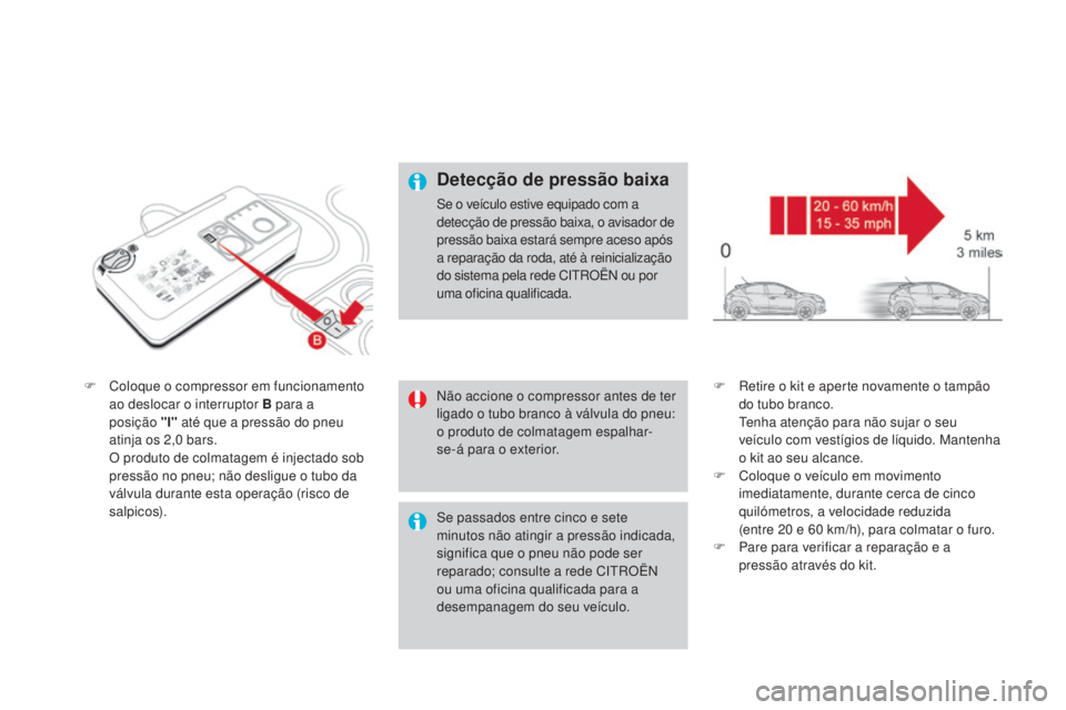 CITROEN DS4 2015  Manual do condutor (in Portuguese) DS4_pt_Chap10_info-pratiques_ed02-2015
F Coloque o compressor em funcionamento ao deslocar o interruptor B para a  
posição "l"  até que a pressão do pneu 
atinja os 2,0
  bars.
 O p

rodu