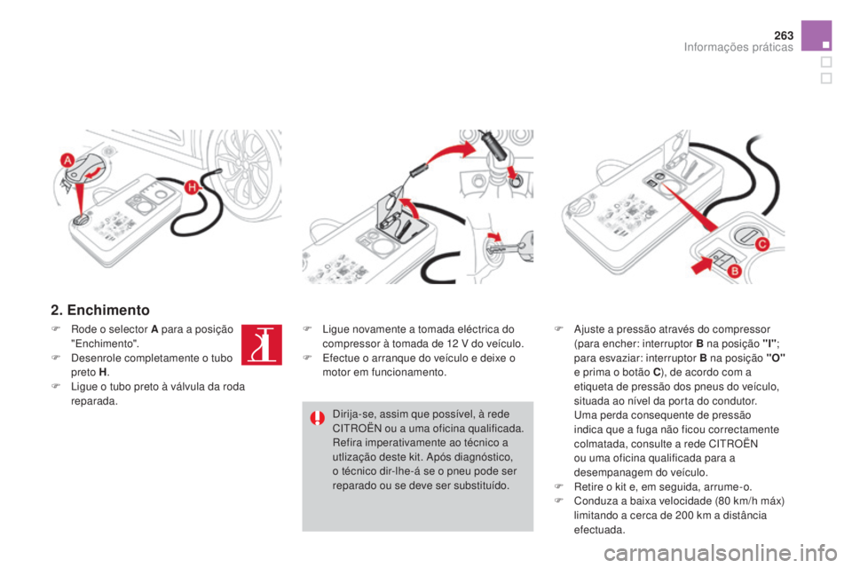 CITROEN DS4 2015  Manual do condutor (in Portuguese) 263
DS4_pt_Chap10_info-pratiques_ed02-2015
2. Enchimento
F Ajuste a pressão através do compressor (para encher: interruptor B na posição "l" ; 
para esvaziar: interruptor  B na posição &