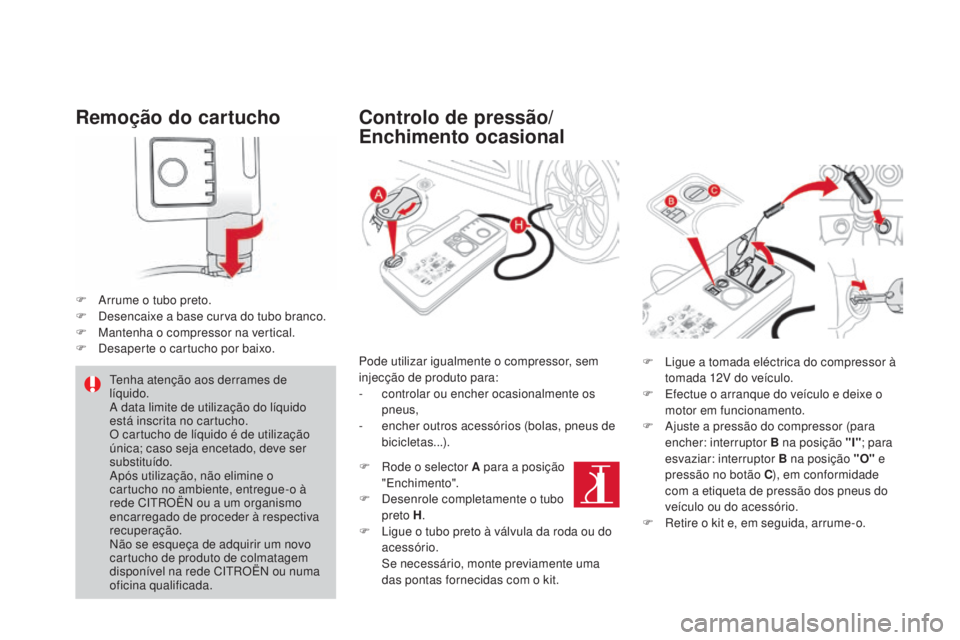 CITROEN DS4 2015  Manual do condutor (in Portuguese) DS4_pt_Chap10_info-pratiques_ed02-2015
Remoção do cartucho
F Arrume o tubo preto.
F D esencaixe a base curva do tubo branco.
F
 
M
 antenha o compressor na vertical.
F
 
D
 esaperte o cartucho por b