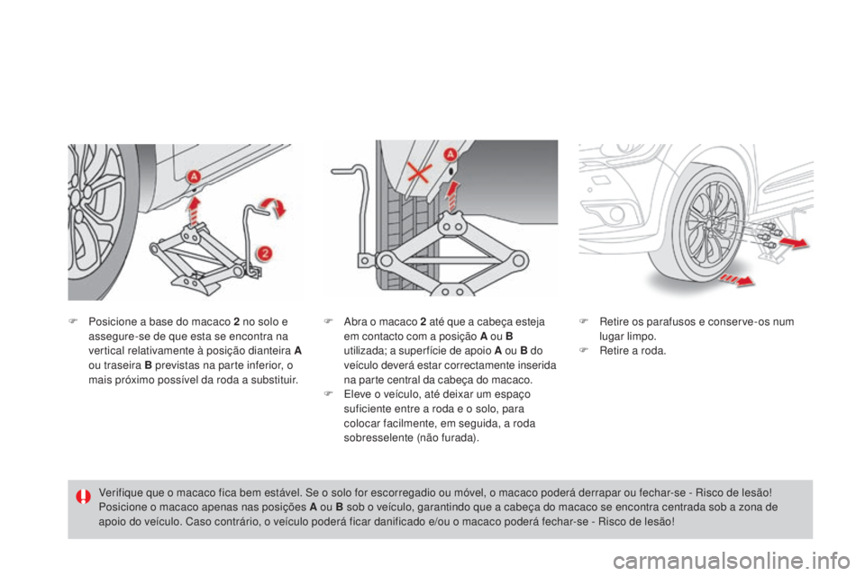 CITROEN DS4 2015  Manual do condutor (in Portuguese) DS4_pt_Chap10_info-pratiques_ed02-2015
F Posicione a base do macaco 2  no solo e 
assegure-se de que esta se encontra na 
vertical relativamente à posição dianteira A 
ou traseira B previstas na pa