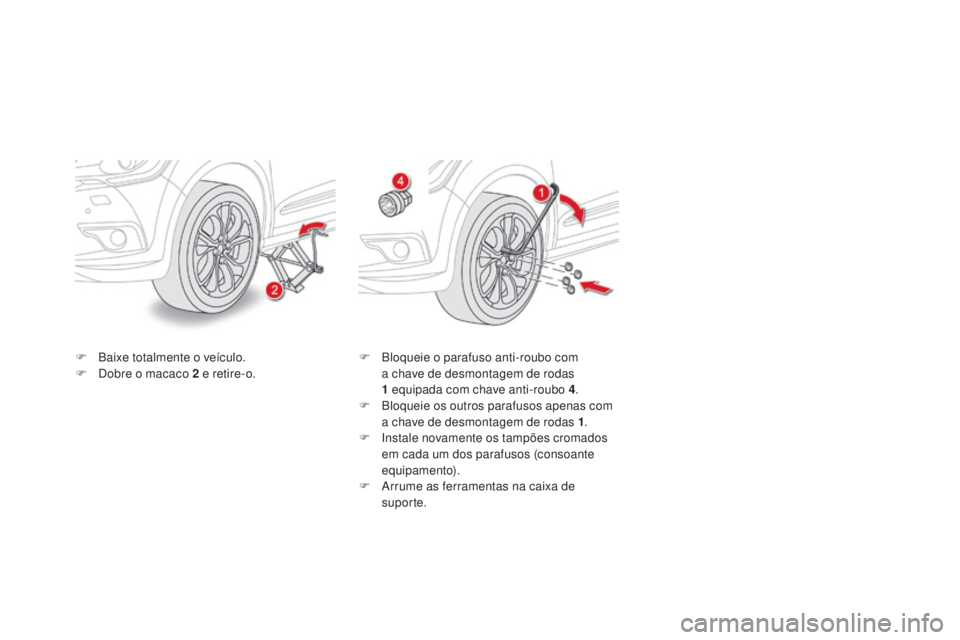 CITROEN DS4 2015  Manual do condutor (in Portuguese) DS4_pt_Chap10_info-pratiques_ed02-2015
F Baixe totalmente o veículo.
F D obre o macaco 2   e retire-o. F
 B loqueie o parafuso anti-roubo com 
a chave de desmontagem de rodas 
1
  equipada com chave 