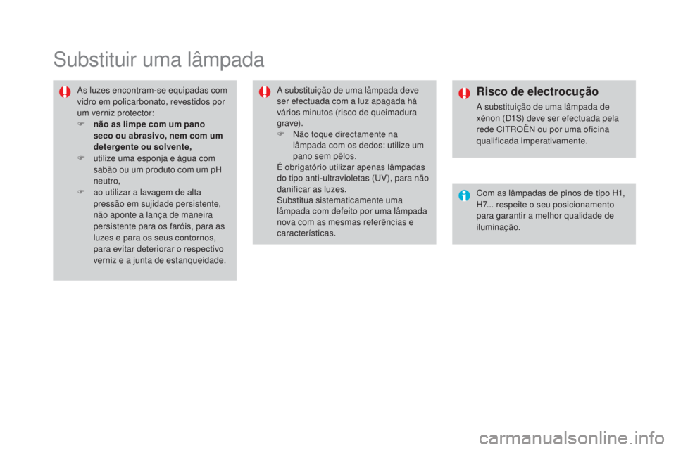 CITROEN DS4 2015  Manual do condutor (in Portuguese) DS4_pt_Chap10_info-pratiques_ed02-2015
Substituir uma lâmpada
As luzes encontram-se equipadas com 
vidro em policarbonato, revestidos por 
um verniz protector:
F 
n
 ão as limpe com um pano 
seco ou