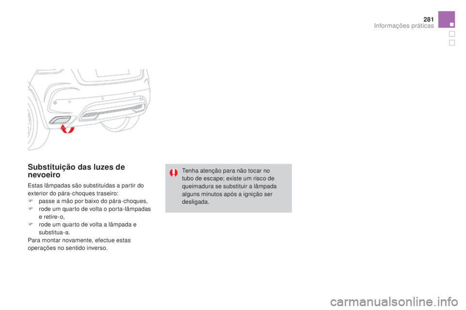 CITROEN DS4 2015 Manual do condutor (in Portuguese) 281
DS4_pt_Chap10_info-pratiques_ed02-2015
Substituição das luzes de
nevoeiro
Estas lâmpadas são substituídas a partir do
exterior do pára-choques traseiro:
F
p
asse a mão por baixo do pár CITROEN DS4 2015 Manual do condutor (in Portuguese) 281
DS4_pt_Chap10_info-pratiques_ed02-2015
Substituição das luzes de
nevoeiro
Estas lâmpadas são substituídas a partir do
exterior do pára-choques traseiro:
F
p
asse a mão por baixo do pár