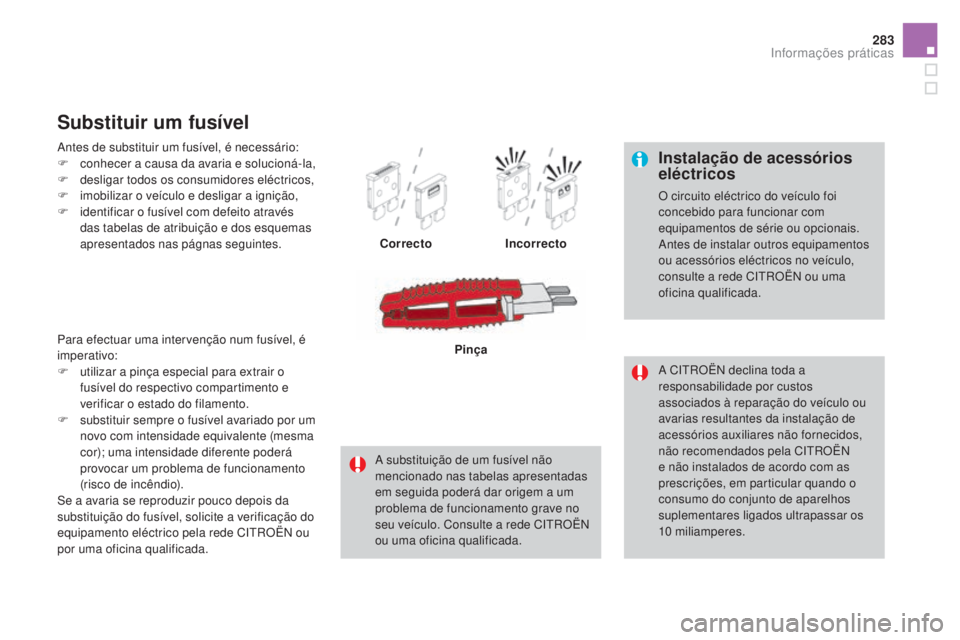 CITROEN DS4 2015 Manual do condutor (in Portuguese) 283
DS4_pt_Chap10_info-pratiques_ed02-2015
Instalação de acessórios
eléctricos
O circuito eléctrico do veículo foi
concebido para funcionar com
equipamentos de série ou opcionais.
Antes de i CITROEN DS4 2015 Manual do condutor (in Portuguese) 283
DS4_pt_Chap10_info-pratiques_ed02-2015
Instalação de acessórios
eléctricos
O circuito eléctrico do veículo foi
concebido para funcionar com
equipamentos de série ou opcionais.
Antes de i