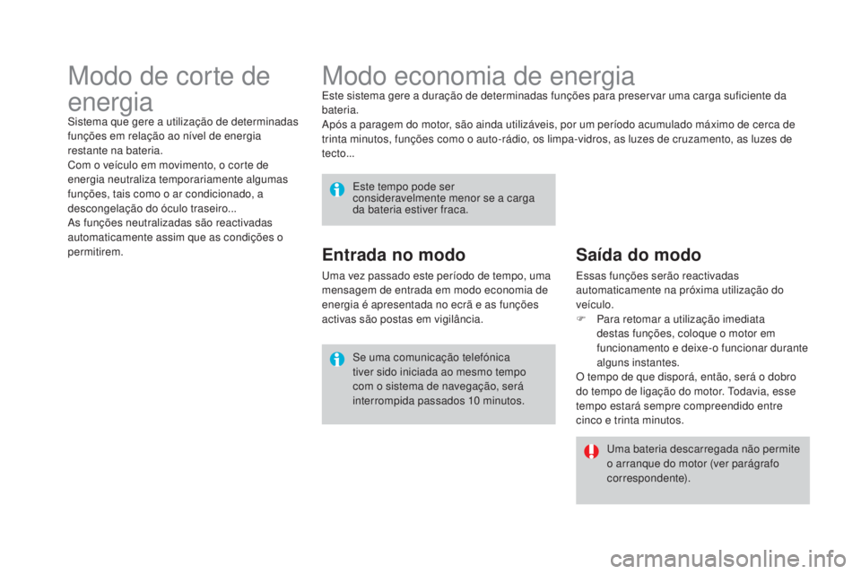 CITROEN DS4 2015 Manual do condutor (in Portuguese) DS4_pt_Chap10_info-pratiques_ed02-2015
Modo economia de energiaEste sistema gere a duração de determinadas funções para preservar uma carga suficiente da
bateria.
Após a paragem do motor, são a CITROEN DS4 2015 Manual do condutor (in Portuguese) DS4_pt_Chap10_info-pratiques_ed02-2015
Modo economia de energiaEste sistema gere a duração de determinadas funções para preservar uma carga suficiente da
bateria.
Após a paragem do motor, são a
