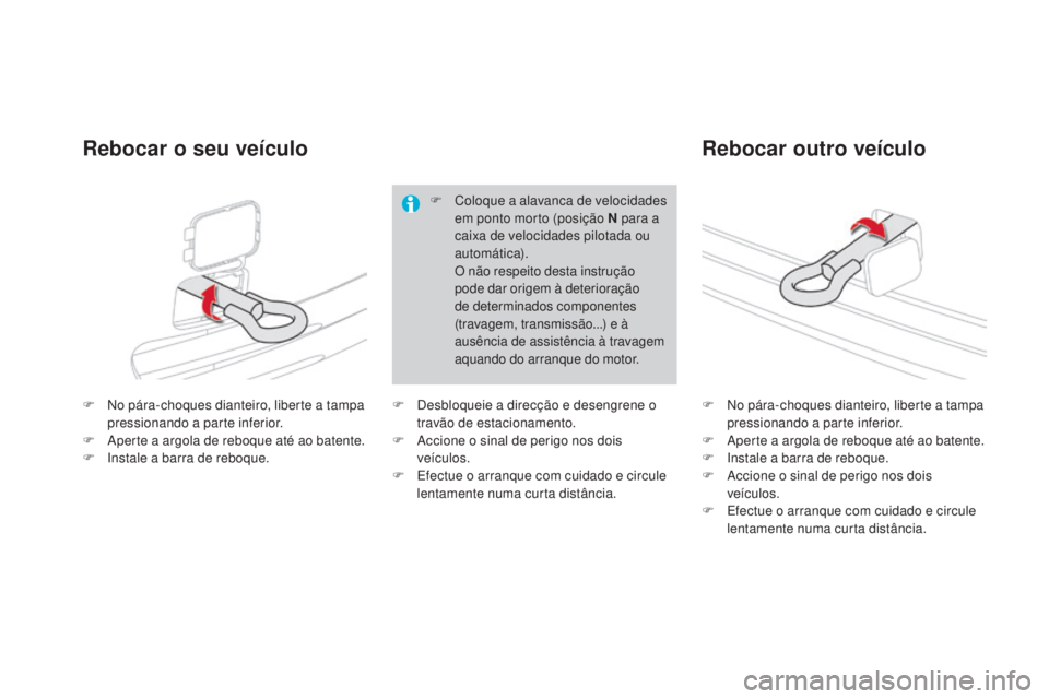 CITROEN DS4 2015 Manual do condutor (in Portuguese) DS4_pt_Chap10_info-pratiques_ed02-2015
F No pára-choques dianteiro, liberte a tampa pressionando a parte inferior.
F
A
perte a argola de reboque até ao batente.
F
I
nstale a barra de reboque. CITROEN DS4 2015 Manual do condutor (in Portuguese) DS4_pt_Chap10_info-pratiques_ed02-2015
F No pára-choques dianteiro, liberte a tampa pressionando a parte inferior.
F
A
perte a argola de reboque até ao batente.
F
I
nstale a barra de reboque.