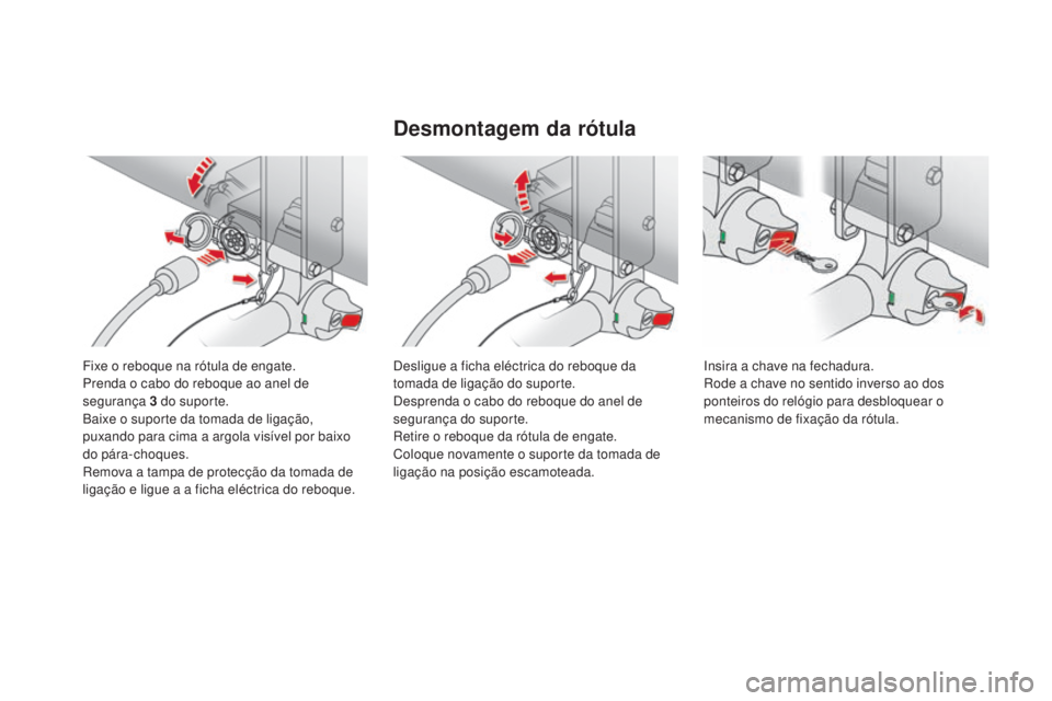 CITROEN DS4 2015 Manual do condutor (in Portuguese) DS4_pt_Chap10_info-pratiques_ed02-2015
Fixe o reboque na rótula de engate.
Prenda o cabo do reboque ao anel de
segurança 3 do suporte.
Baixe o suporte da tomada de ligação,
puxando para cima a CITROEN DS4 2015 Manual do condutor (in Portuguese) DS4_pt_Chap10_info-pratiques_ed02-2015
Fixe o reboque na rótula de engate.
Prenda o cabo do reboque ao anel de
segurança 3 do suporte.
Baixe o suporte da tomada de ligação,
puxando para cima a