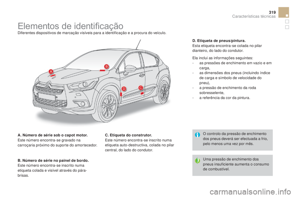 CITROEN DS4 2015  Manual do condutor (in Portuguese) 319
DS4_pt_Chap11_caracteristiques_ed02-2015
Elementos de identificaçãoDiferentes dispositivos de marcação visíveis para a identificação e a procura do veículo.
A. Número de série sob o capo