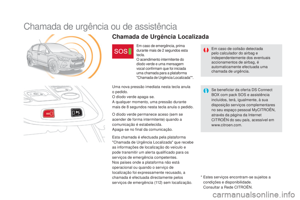 CITROEN DS4 2015  Manual do condutor (in Portuguese) DS4_pt_Chap12b_BTA_ed02-2015
Chamada de urgência ou de assistência
Em caso de colisão detectada 
pelo calculador do airbag e 
independentemente dos eventuais 
accionamentos de airbag, é 
automatic