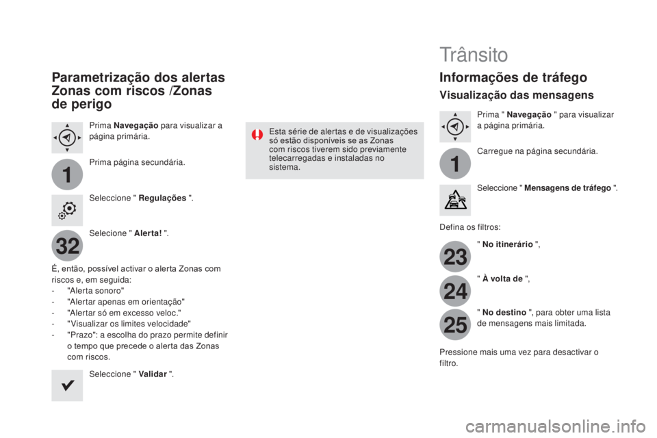 CITROEN DS4 2015  Manual do condutor (in Portuguese) 11
23
24
25
32
DS4_pt_Chap12c_SMEGplus_ed02-2015
parametrização dos alertas 
Zonas com riscos /Zonas 
de perigo
Prima Navegação para visualizar a 
página primária.
Prima página secundária.
Sel