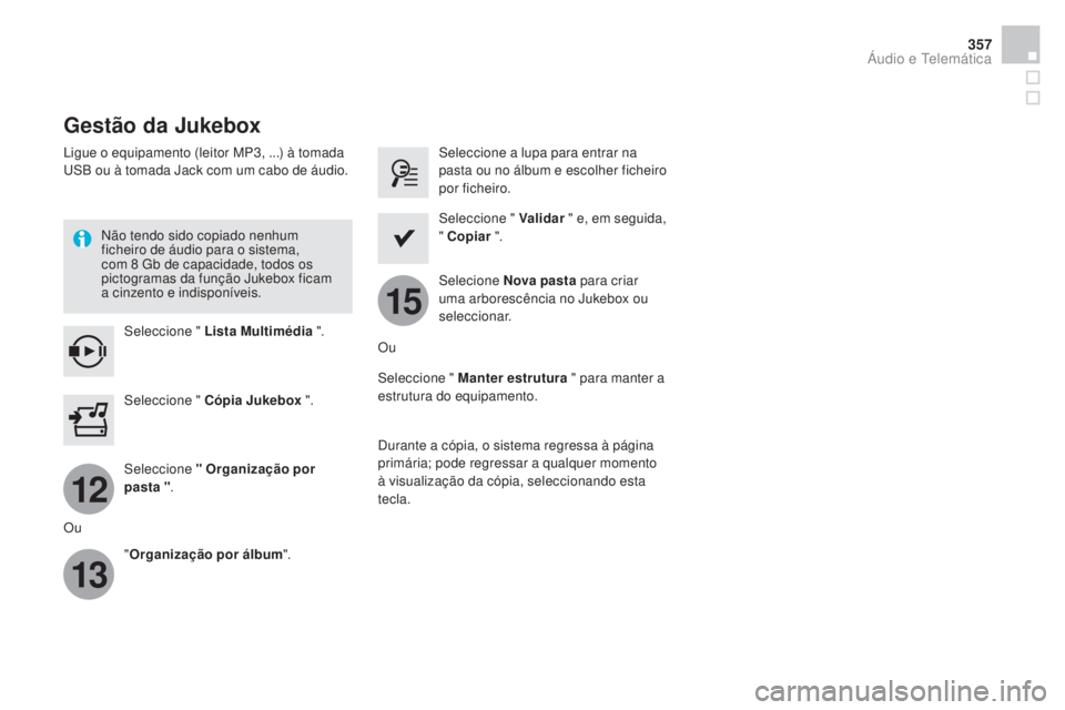 CITROEN DS4 2015 Manual do condutor (in Portuguese) 12
13
15
357
DS4_pt_Chap12c_SMEGplus_ed02-2015
Gestão da Jukebox
Ligue o equipamento (leitor MP3, ...) à tomada
USB ou à tomada Jack com um cabo de áudio.Não tendo sido copiado nenhum
ficheiro CITROEN DS4 2015 Manual do condutor (in Portuguese) 12
13
15
357
DS4_pt_Chap12c_SMEGplus_ed02-2015
Gestão da Jukebox
Ligue o equipamento (leitor MP3, ...) à tomada
USB ou à tomada Jack com um cabo de áudio.Não tendo sido copiado nenhum
ficheiro