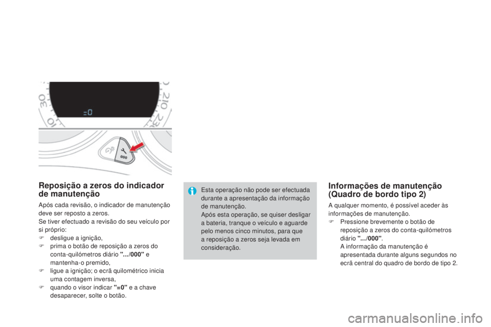 CITROEN DS4 2015 Manual do condutor (in Portuguese) DS4_pt_Chap01_controle-de-marche_ed02-2015
Reposição a zeros do indicador
de manutenção
Após cada revisão, o indicador de manutenção
deve ser reposto a zeros.
Se tiver efectuado a revisão d CITROEN DS4 2015 Manual do condutor (in Portuguese) DS4_pt_Chap01_controle-de-marche_ed02-2015
Reposição a zeros do indicador
de manutenção
Após cada revisão, o indicador de manutenção
deve ser reposto a zeros.
Se tiver efectuado a revisão d