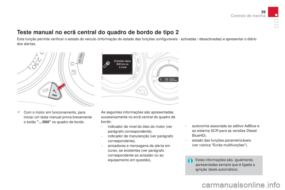 CITROEN DS4 2015 Manual do condutor (in Portuguese) 39
DS4_pt_Chap01_controle-de-marche_ed02-2015
Teste manual no ecrã central do quadro de bordo de tipo 2
Esta função permite verificar o estado do veículo (informação do estado das funções conf CITROEN DS4 2015 Manual do condutor (in Portuguese) 39
DS4_pt_Chap01_controle-de-marche_ed02-2015
Teste manual no ecrã central do quadro de bordo de tipo 2
Esta função permite verificar o estado do veículo (informação do estado das funções conf