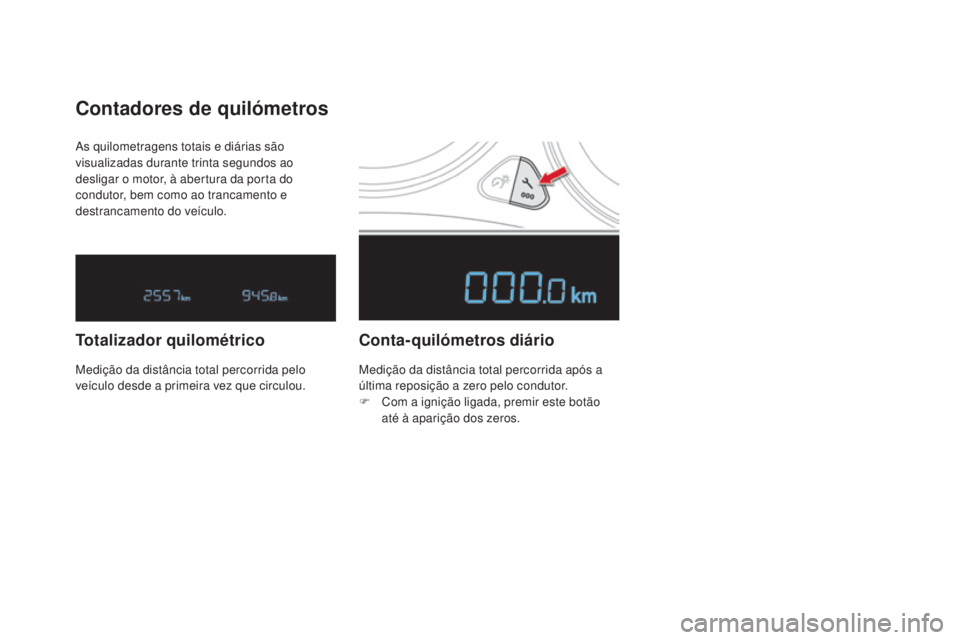CITROEN DS4 2015 Manual do condutor (in Portuguese) DS4_pt_Chap01_controle-de-marche_ed02-2015
As quilometragens totais e diárias são
visualizadas durante trinta segundos ao
desligar o motor, à abertura da porta do
condutor, bem como ao trancamen CITROEN DS4 2015 Manual do condutor (in Portuguese) DS4_pt_Chap01_controle-de-marche_ed02-2015
As quilometragens totais e diárias são
visualizadas durante trinta segundos ao
desligar o motor, à abertura da porta do
condutor, bem como ao trancamen