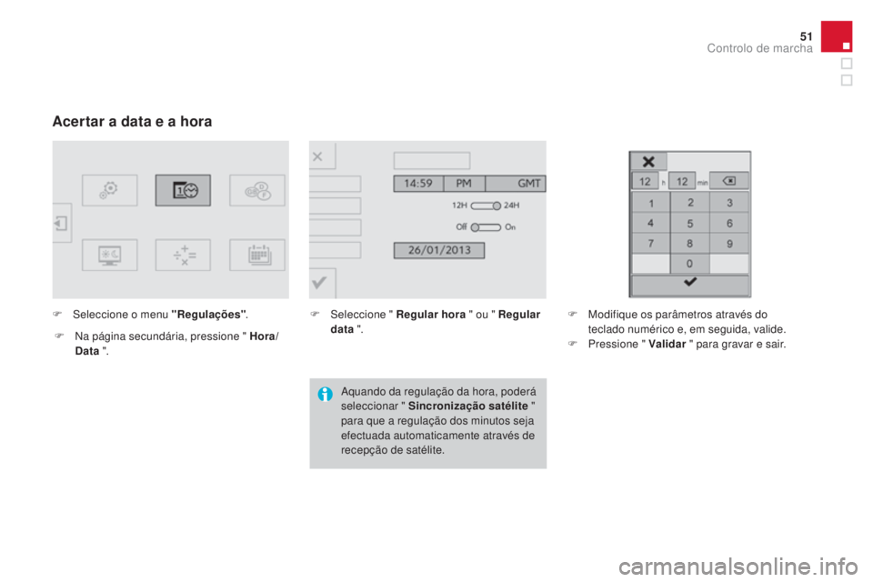 CITROEN DS4 2015 Manual do condutor (in Portuguese) 51
DS4_pt_Chap01_controle-de-marche_ed02-2015
Acertar a data e a hora
F Seleccione o menu "Regulações".
F
N
a página secundária, pressione " Hora/
Data ". F
Sel eccione " CITROEN DS4 2015 Manual do condutor (in Portuguese) 51
DS4_pt_Chap01_controle-de-marche_ed02-2015
Acertar a data e a hora
F Seleccione o menu "Regulações".
F
N
a página secundária, pressione " Hora/
Data ". F
Sel eccione "