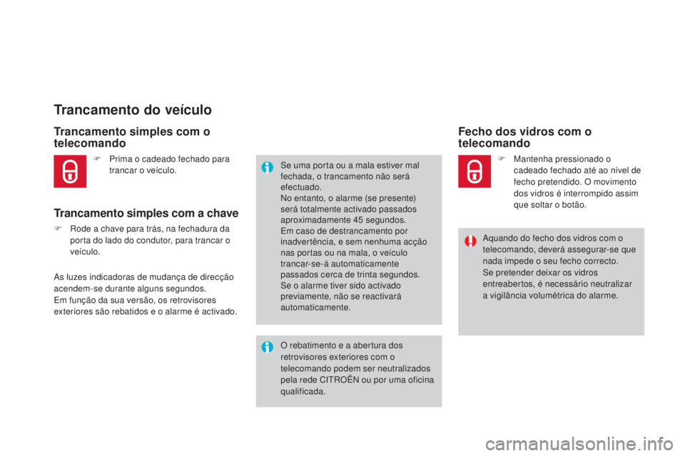CITROEN DS4 2015 Manual do condutor (in Portuguese) DS4_pt_Chap02_ouvertures_ed02-2015
Trancamento do veículo
Trancamento simples com o
telecomando
Trancamento simples com a chave
F Rode a chave para trás, na fechadura da porta do lado do condutor, CITROEN DS4 2015 Manual do condutor (in Portuguese) DS4_pt_Chap02_ouvertures_ed02-2015
Trancamento do veículo
Trancamento simples com o
telecomando
Trancamento simples com a chave
F Rode a chave para trás, na fechadura da porta do lado do condutor,