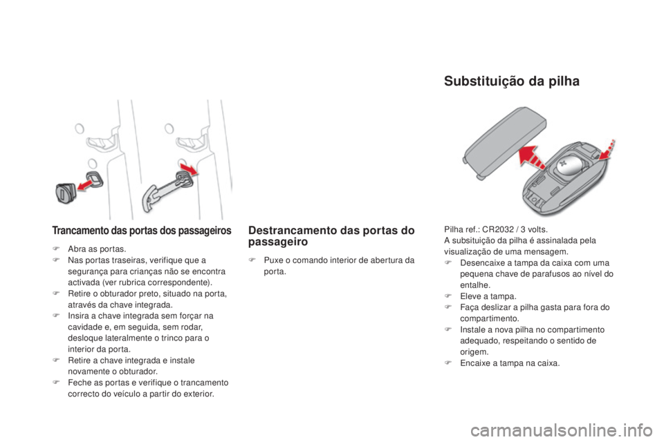 CITROEN DS4 2015 Manual do condutor (in Portuguese) DS4_pt_Chap02_ouvertures_ed02-2015
Trancamento das portas dos passageirosDestrancamento das portas do
passageiro
Substituição da pilha
F Abra as portas.
F N as portas traseiras, verifique que a
se CITROEN DS4 2015 Manual do condutor (in Portuguese) DS4_pt_Chap02_ouvertures_ed02-2015
Trancamento das portas dos passageirosDestrancamento das portas do
passageiro
Substituição da pilha
F Abra as portas.
F N as portas traseiras, verifique que a
se