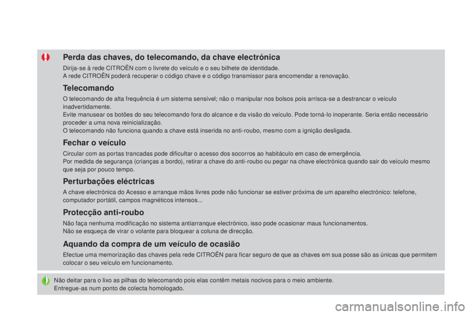 CITROEN DS4 2015 Manual do condutor (in Portuguese) DS4_pt_Chap02_ouvertures_ed02-2015
Não deitar para o lixo as pilhas do telecomando pois elas contêm metais nocivos para o meio ambiente.
Entregue-as num ponto de colecta homologado.
perda das chaves CITROEN DS4 2015 Manual do condutor (in Portuguese) DS4_pt_Chap02_ouvertures_ed02-2015
Não deitar para o lixo as pilhas do telecomando pois elas contêm metais nocivos para o meio ambiente.
Entregue-as num ponto de colecta homologado.
perda das chaves