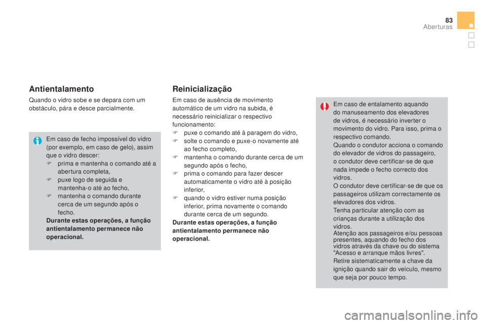 CITROEN DS4 2015 Manual do condutor (in Portuguese) 83
DS4_pt_Chap02_ouvertures_ed02-2015
Antientalamento
Quando o vidro sobe e se depara com um
obstáculo, pára e desce parcialmente.
Reinicialização
Em caso de ausência de movimento
automático d CITROEN DS4 2015 Manual do condutor (in Portuguese) 83
DS4_pt_Chap02_ouvertures_ed02-2015
Antientalamento
Quando o vidro sobe e se depara com um
obstáculo, pára e desce parcialmente.
Reinicialização
Em caso de ausência de movimento
automático d