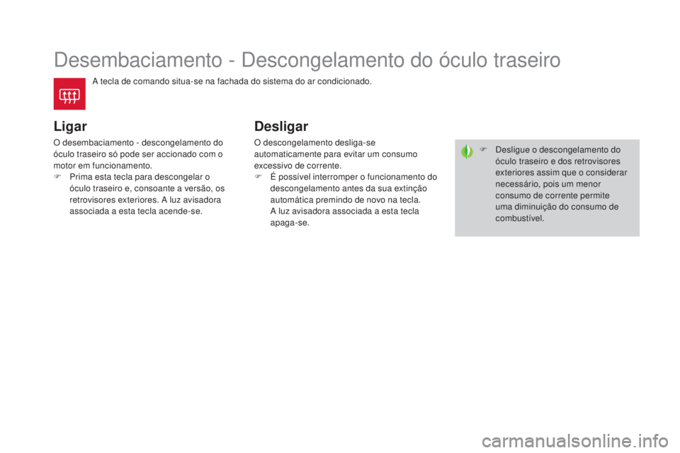 CITROEN DS4 2015  Manual do condutor (in Portuguese) DS4_pt_Chap03_confort_ed02-2015
Desembaciamento - Descongelamento do óculo traseiro
A tecla de comando situa-se na fachada do sistema do ar condicionado.
Ligar
O desembaciamento - descongelamento do 