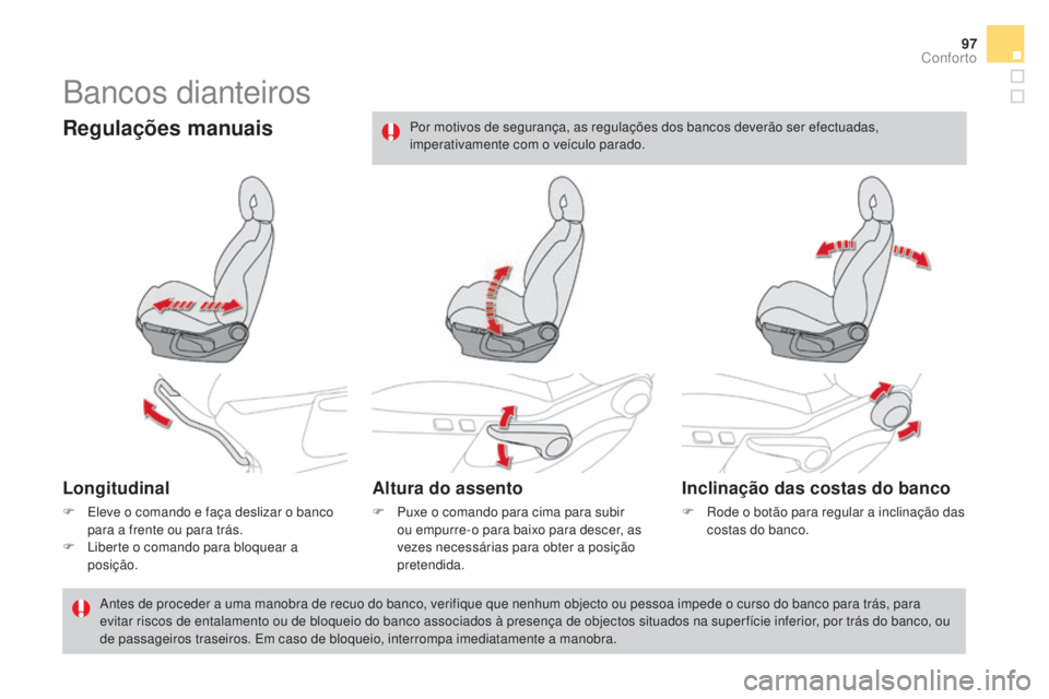 CITROEN DS4 2015  Manual do condutor (in Portuguese) 97
DS4_pt_Chap03_confort_ed02-2015
Bancos dianteiros
Regulações manuais
Longitudinal
F Eleve o comando e faça deslizar o banco para a frente ou para trás.
F
 
L
 iberte o comando para bloquear a 
