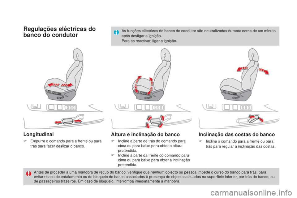 CITROEN DS4 2015  Manual do condutor (in Portuguese) DS4_pt_Chap03_confort_ed02-2015
Regulações eléctricas do 
banco do condutor
Longitudinal
F Empurre o comando para a frente ou para trás para fazer deslizar o banco.
Altura e inclinação do banco
