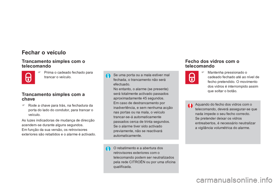 CITROEN DS4 2014  Manual do condutor (in Portuguese)    
 
 
 
 
 
 
 
 
 
 
 
 
 
 
 
 
 
Fechar o veículo 
 
 
Trancamento simples com o 
telecomando 
   
Trancamento simples com a 
chave 
   
 
�) 
  Rode a chave para trás, na fechadura da 
porta d