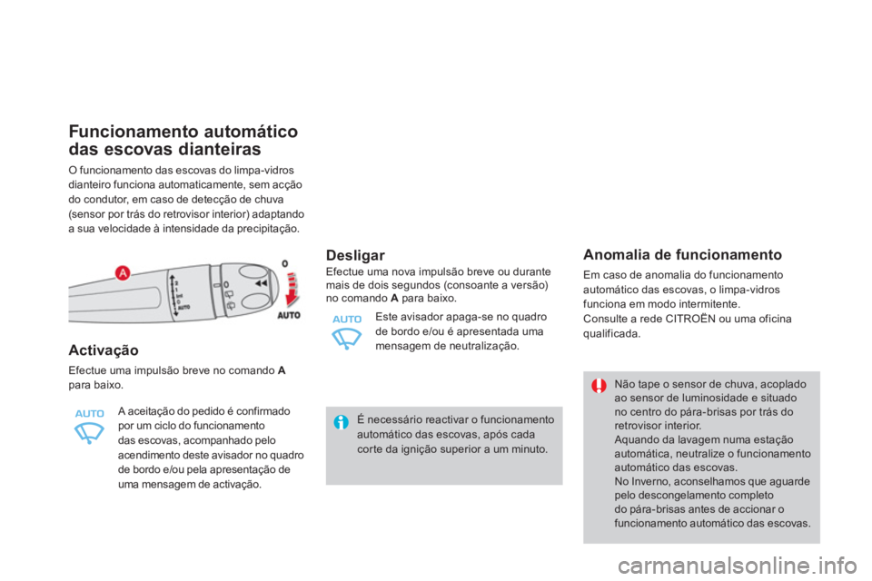 CITROEN DS4 2014  Manual do condutor (in Portuguese)    
 
 
 
 
 
 
 
 
 
 
 
Funcionamento automático 
das escovas dianteiras 
  O funcionamento das escovas do limpa-vidros 
dianteiro funciona automaticamente, sem acção 
do condutor, em caso de det