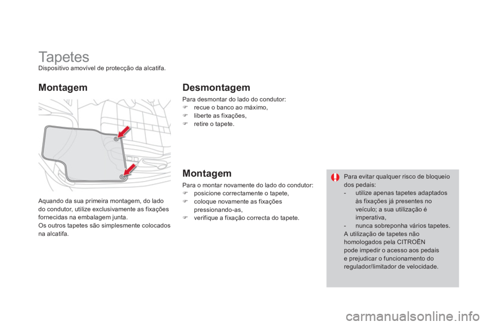 CITROEN DS4 2014  Manual do condutor (in Portuguese)    
 
 
 
 
 
 
 
Ta p e t e s   
Dispositivo amovível de protecção da alcatifa. 
  Aquando da sua primeira montagem, do lado 
do condutor, utilize exclusivamente as fixações 
fornecidas na embal