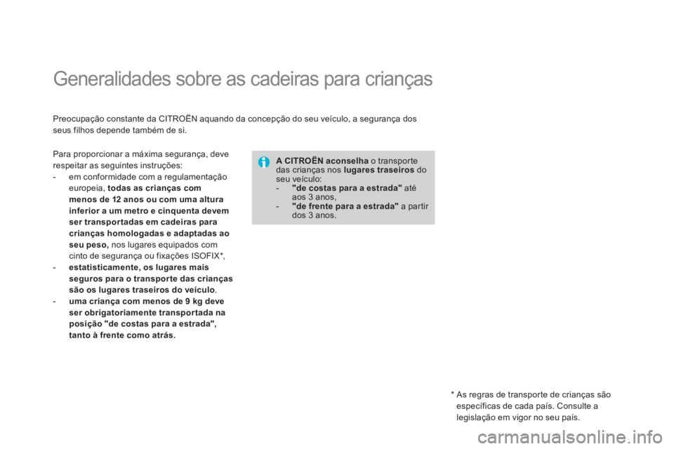 CITROEN DS4 2014  Manual do condutor (in Portuguese)    
 
 
 
 
 
 
 
Generalidades sobre as cadeiras para crianças  
 
 
Preocupação constante da CITROËN aquando da concepção do seu veículo, a segurança dos 
seus filhos depende também de si. 
