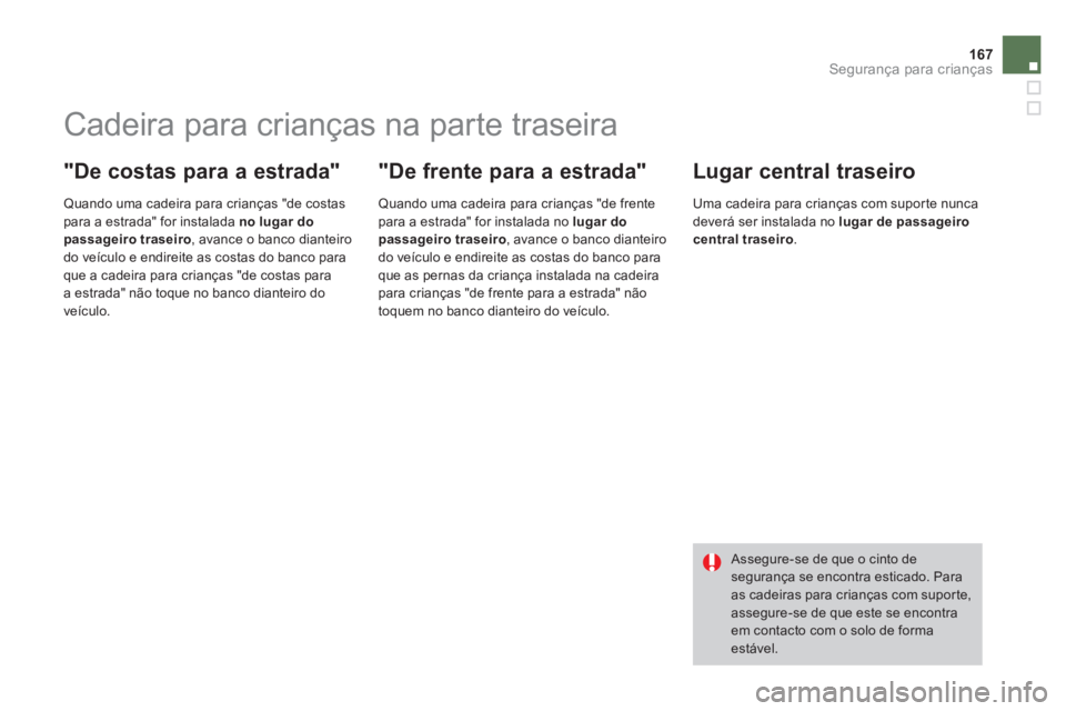 CITROEN DS4 2014  Manual do condutor (in Portuguese) 167Segurança para crianças
   
 
 
 
 
 
 
 
 
 
 
Cadeira para crianças na parte traseira 
 
 
"De costas para a estrada" 
 
 
Quando uma cadeira para crianças "de costas 
para a estrada" for ins