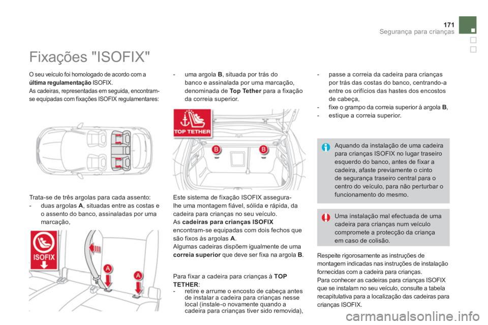 CITROEN DS4 2014  Manual do condutor (in Portuguese) 171Segurança para crianças
  O seu veículo foi homologado de acordo com a 
  última regulamentação 
 ISOFIX. 
  As cadeiras, representadas em seguida, encontram-
se equipadas com fixações ISOF