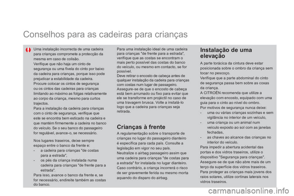 CITROEN DS4 2014 Manual do condutor (in Portuguese)
Conselhos para as cadeiras para crianças
Uma instalação incorrecta de uma cadeira
para crianças compromete a protecção da
mesma em caso de colisão.
Verifique que não haj CITROEN DS4 2014 Manual do condutor (in Portuguese)
Conselhos para as cadeiras para crianças
Uma instalação incorrecta de uma cadeira
para crianças compromete a protecção da
mesma em caso de colisão.
Verifique que não haj