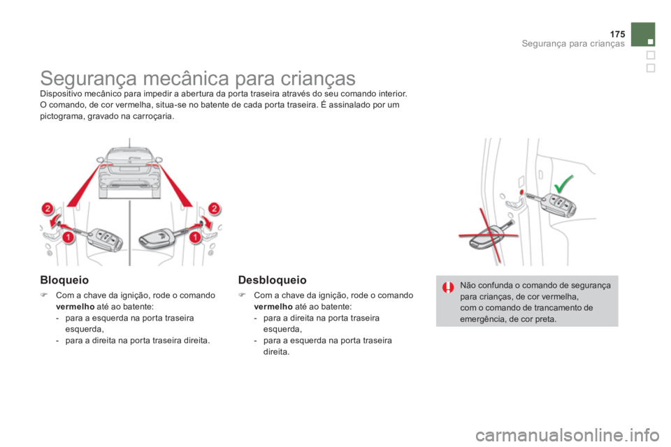 CITROEN DS4 2014 Manual do condutor (in Portuguese) 175Segurança para crianças
Segurança mecânica para crianças
Dispositivo mecânico para impedir a abertura da porta traseira através do seu comando interior.
O comando, de CITROEN DS4 2014 Manual do condutor (in Portuguese) 175Segurança para crianças
Segurança mecânica para crianças
Dispositivo mecânico para impedir a abertura da porta traseira através do seu comando interior.
O comando, de