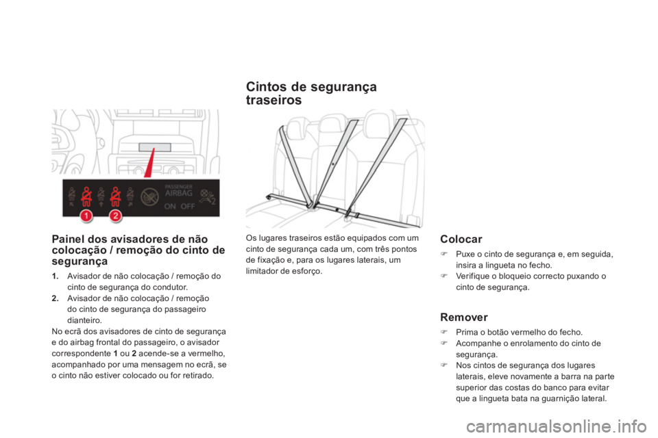 CITROEN DS4 2014  Manual do condutor (in Portuguese)    
 
 
 
 
 
 
 
 
Cintos de segurança 
traseiros 
   
Colocar 
 
 
 
�) 
  Puxe o cinto de segurança e, em seguida, 
insira a lingueta no fecho. 
   
�) 
  Verifique o bloqueio correcto puxando o 