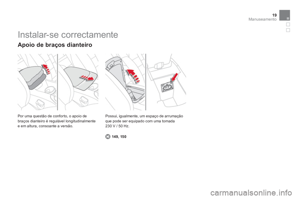 CITROEN DS4 2014  Manual do condutor (in Portuguese) 19Manuseamento
  Por uma questão de conforto, o apoio de 
braços dianteiro é regulável longitudinalmente 
e em altura, consoante a versão.  
 
 
Apoio de braços dianteiro 
 
 
14 9, 15 0 
 
  Po