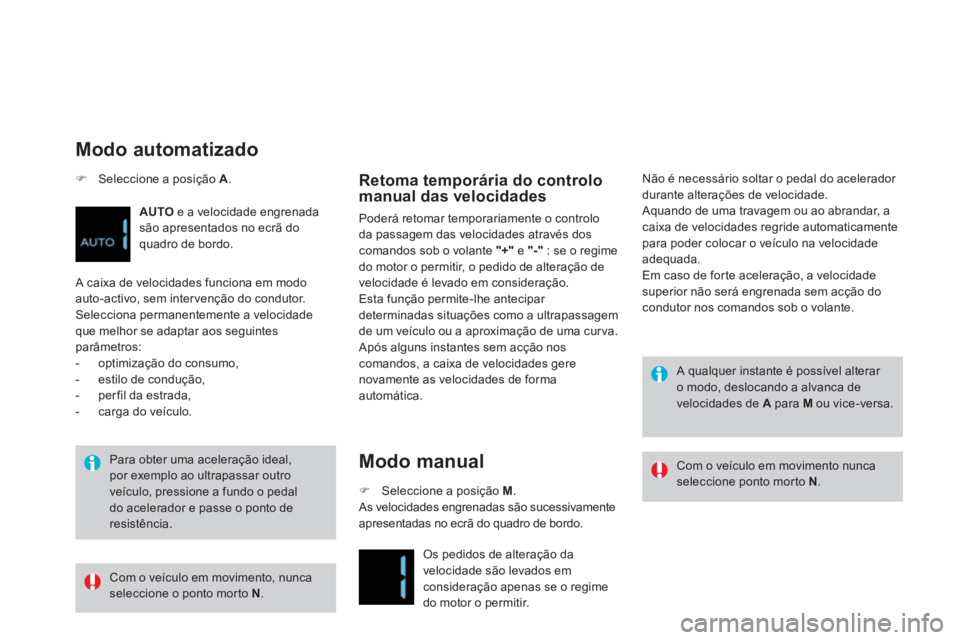 CITROEN DS4 2014  Manual do condutor (in Portuguese)    
Para obter uma aceleração ideal, 
por exemplo ao ultrapassar outro 
veículo, pressione a fundo o pedal 
do acelerador e passe o ponto de 
resistência.  
 
 
Retoma temporária do controlo 
man