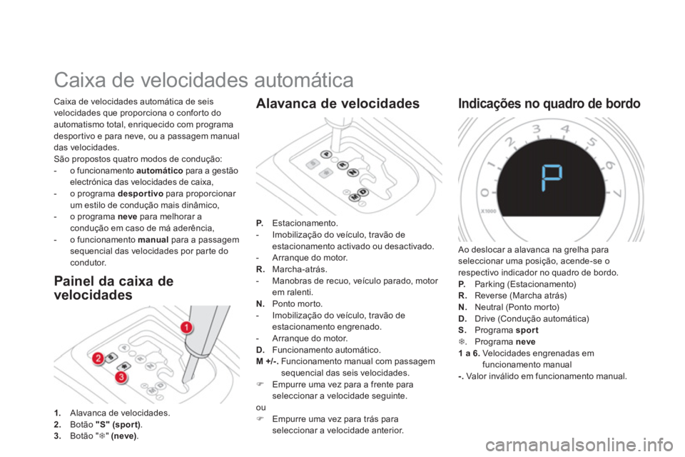 CITROEN DS4 2014 Manual do condutor (in Portuguese)
Caixa de velocidades automática
Painel da caixa de
velocidades
Caixa de velocidades automática de seis
velocidades que proporciona o conforto do
automatismo CITROEN DS4 2014 Manual do condutor (in Portuguese)
Caixa de velocidades automática
Painel da caixa de
velocidades
Caixa de velocidades automática de seis
velocidades que proporciona o conforto do
automatismo
