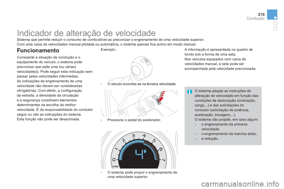 CITROEN DS4 2014  Manual do condutor (in Portuguese) 215Condução
   
 
 
 
 
 
 
 
Indicador de alteração de velocidade  
Sistema que permite reduzir o consumo de combustível ao preconizar o engrenamento de uma velocidade superior. 
  Com uma caixa